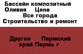 Бассейн композитный  “Оливия“ › Цена ­ 320 000 - Все города Строительство и ремонт » Другое   . Пермский край,Пермь г.